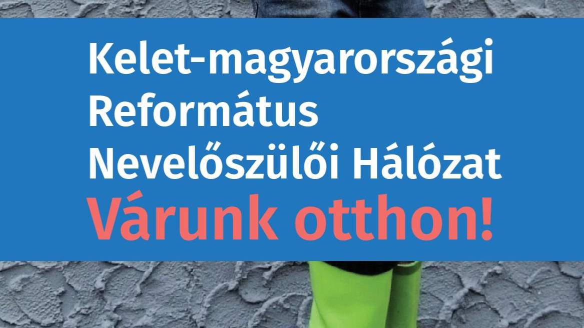 Kelet-magyarországi Református Nevelőszülői Hálózat - Várunk otthon!